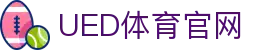 UED体育官网 - 专业体育服务品牌平台